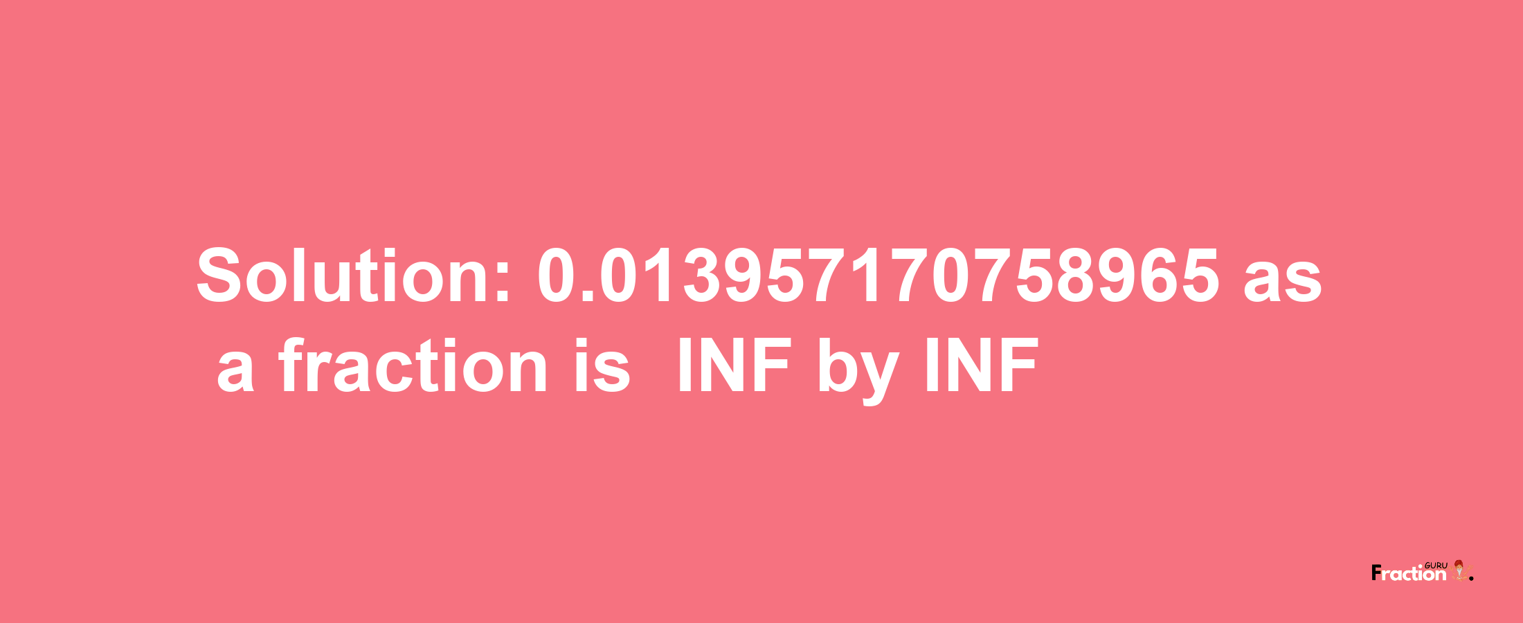 Solution:-0.013957170758965 as a fraction is -INF/INF