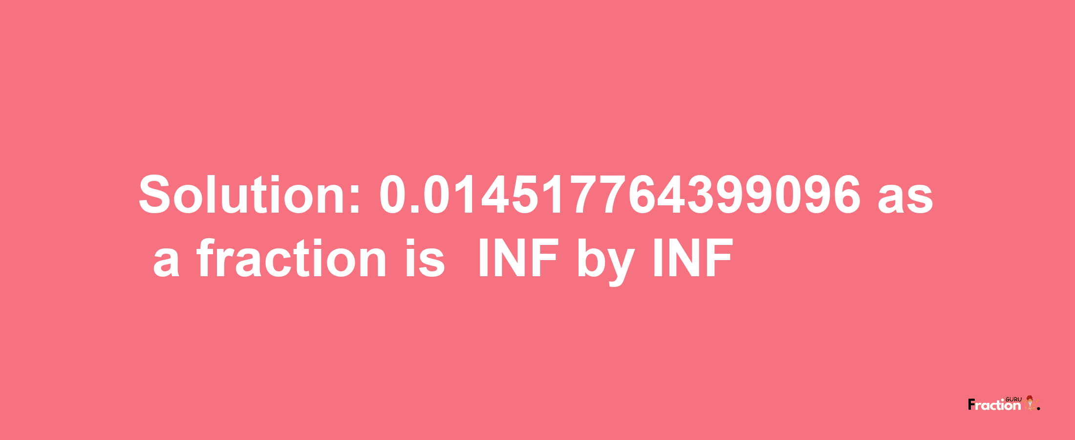 Solution:-0.014517764399096 as a fraction is -INF/INF