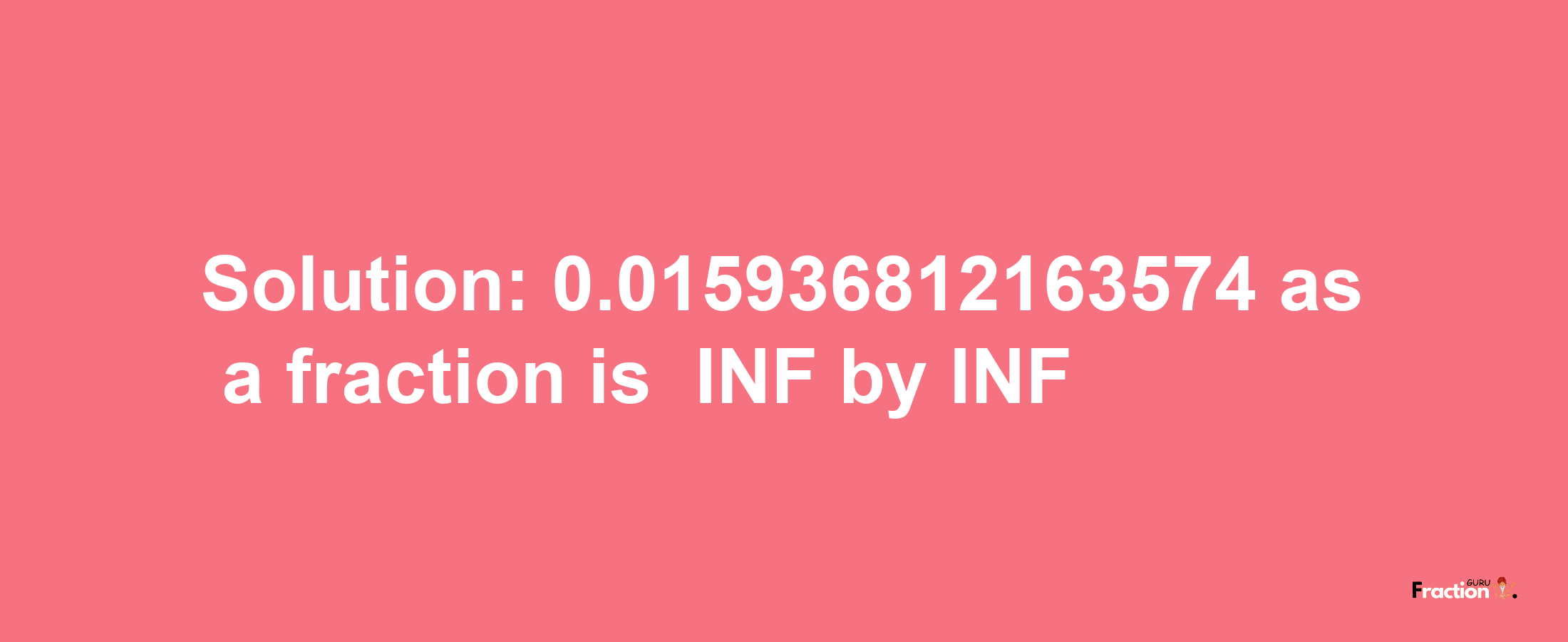 Solution:-0.015936812163574 as a fraction is -INF/INF