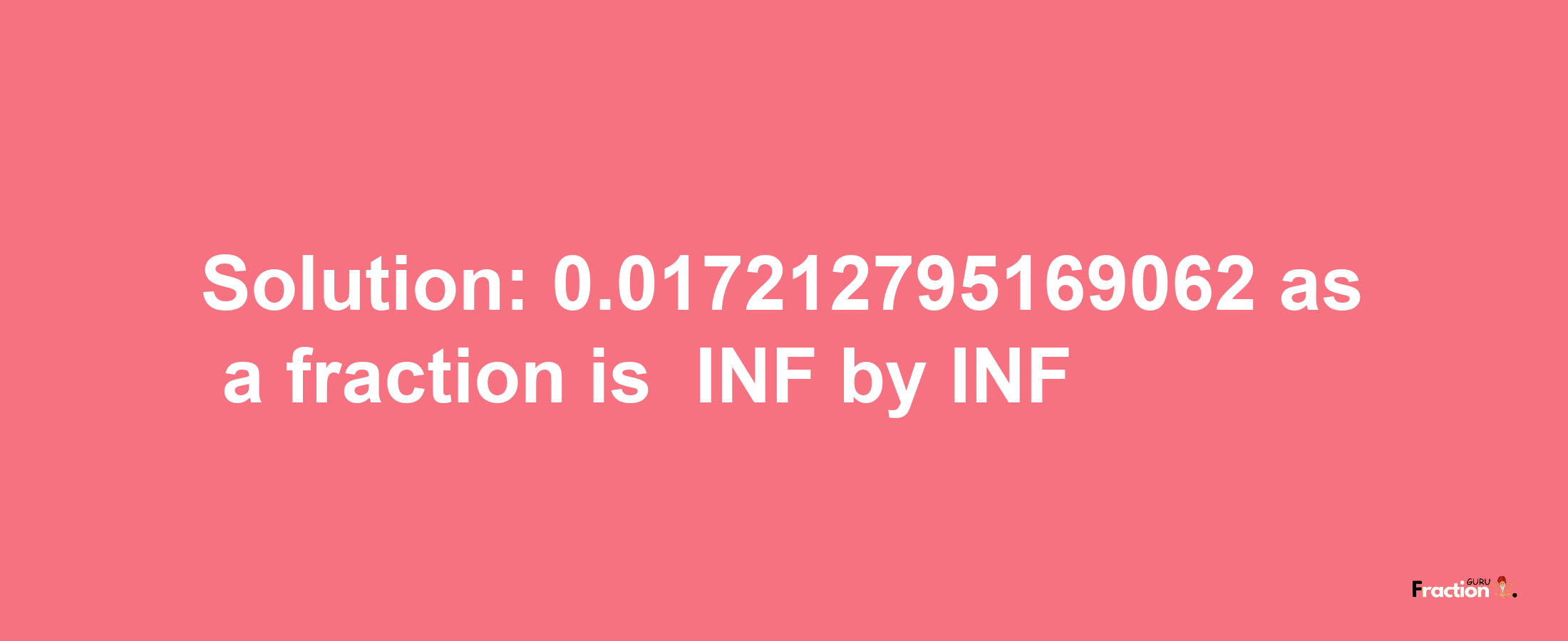 Solution:-0.017212795169062 as a fraction is -INF/INF