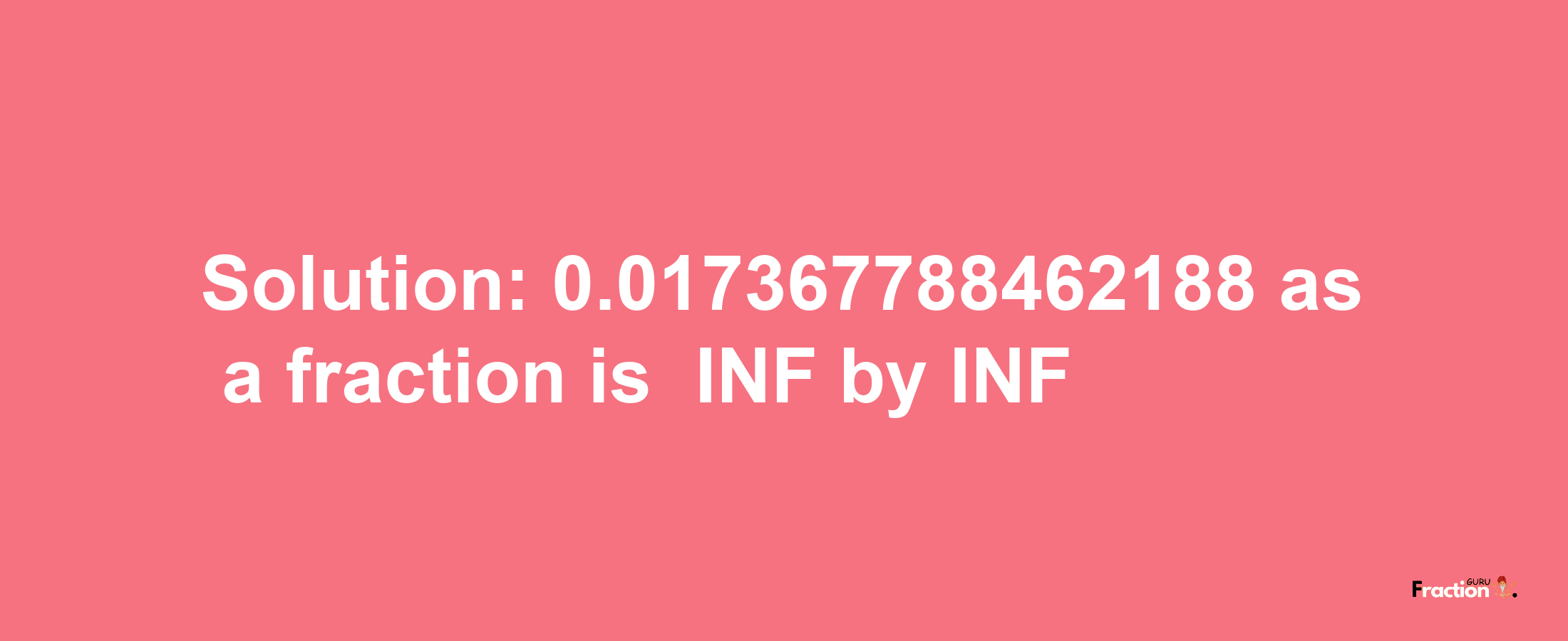 Solution:-0.017367788462188 as a fraction is -INF/INF