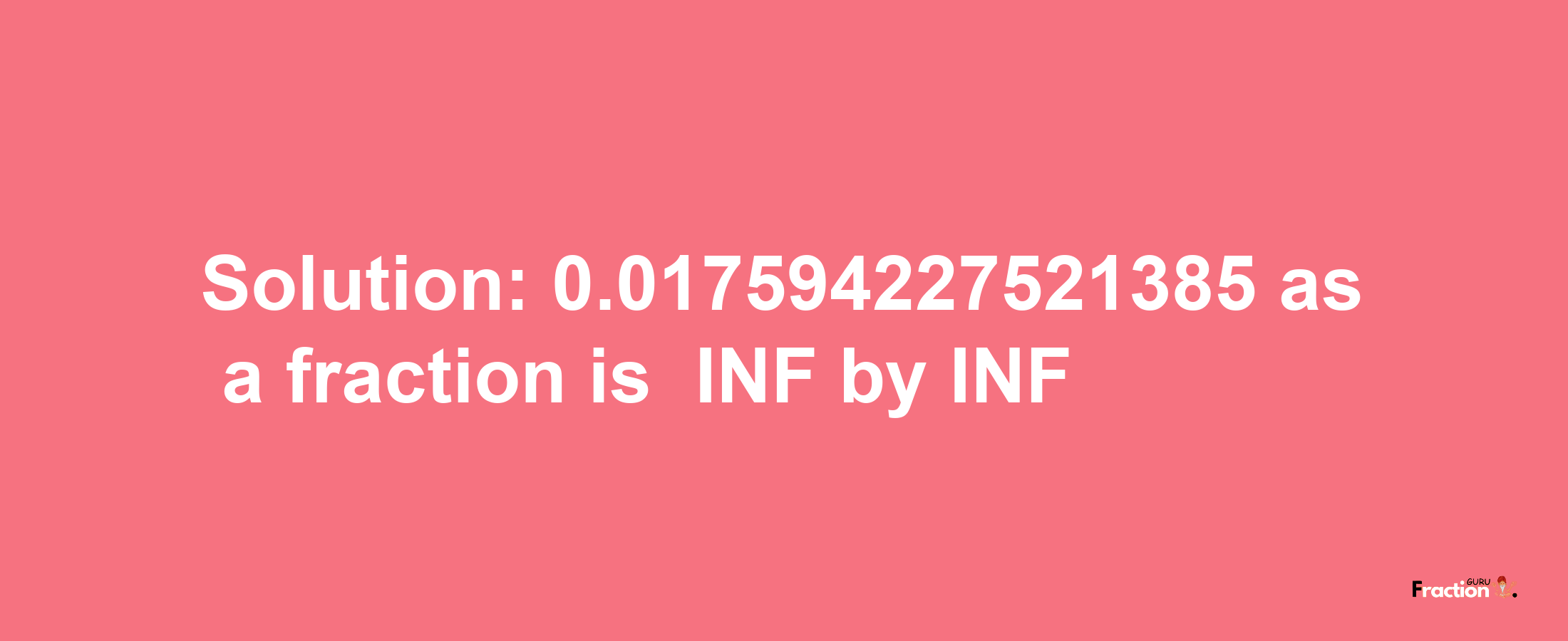 Solution:-0.017594227521385 as a fraction is -INF/INF