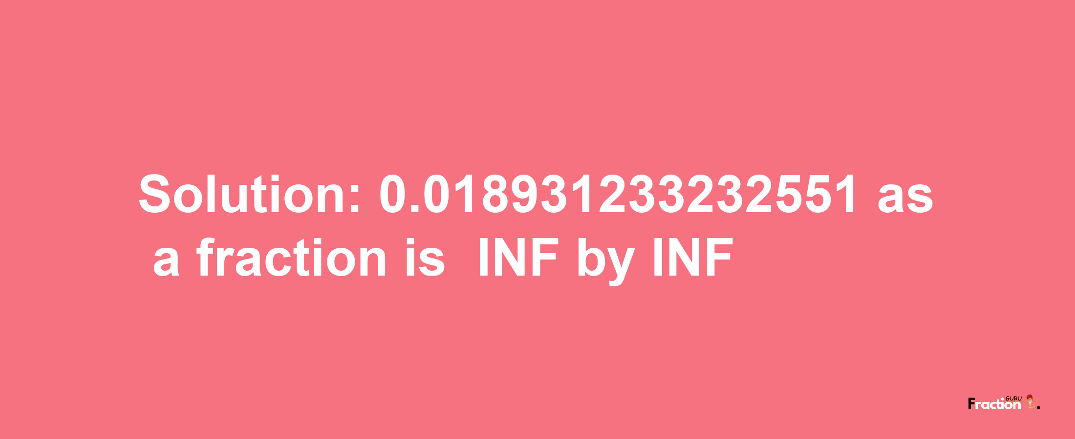 Solution:-0.018931233232551 as a fraction is -INF/INF