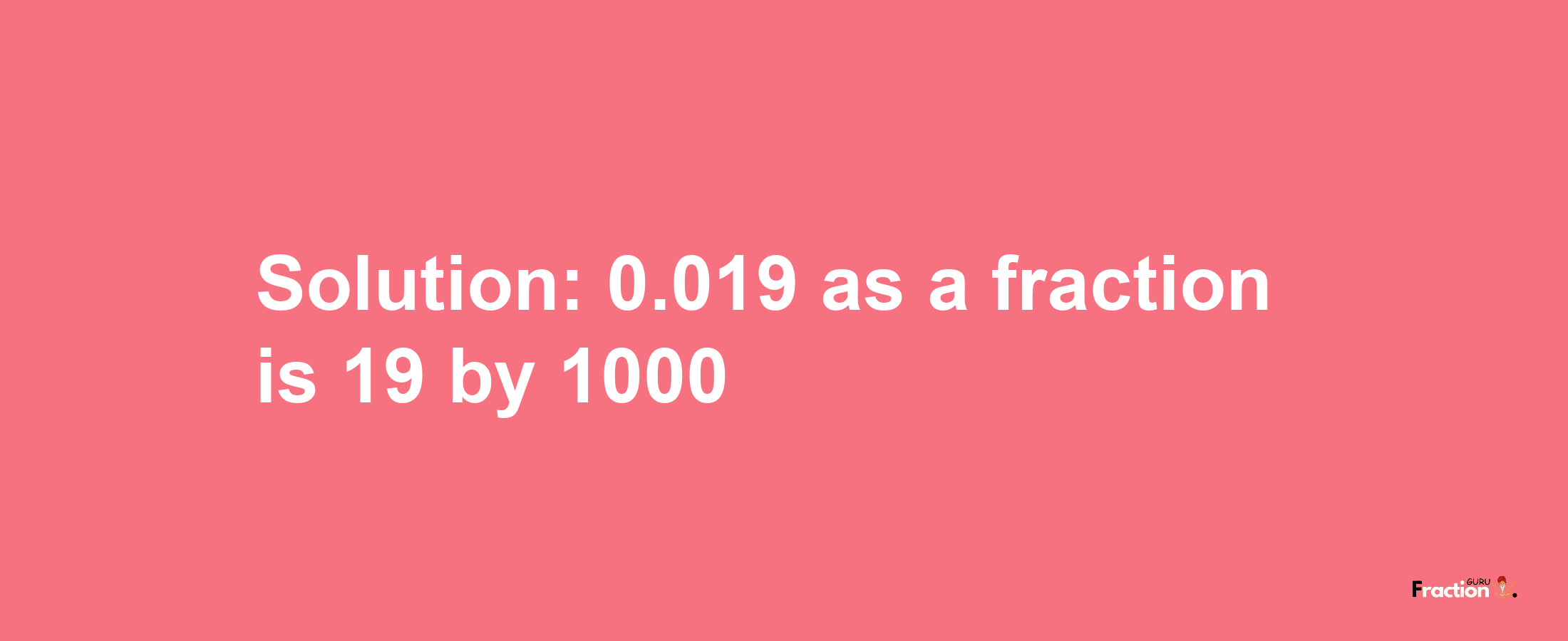 Solution:0.019 as a fraction is 19/1000