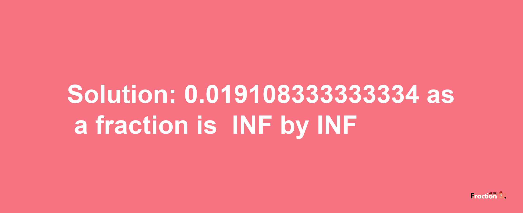 Solution:-0.019108333333334 as a fraction is -INF/INF