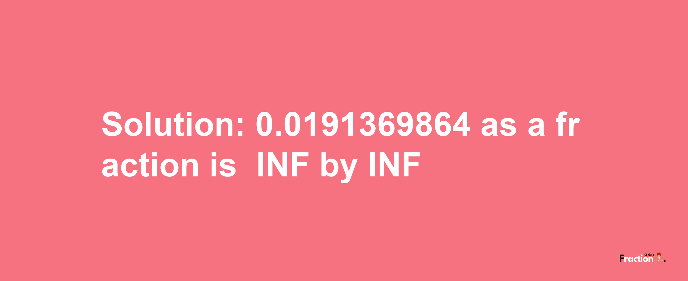 Solution:-0.0191369864 as a fraction is -INF/INF