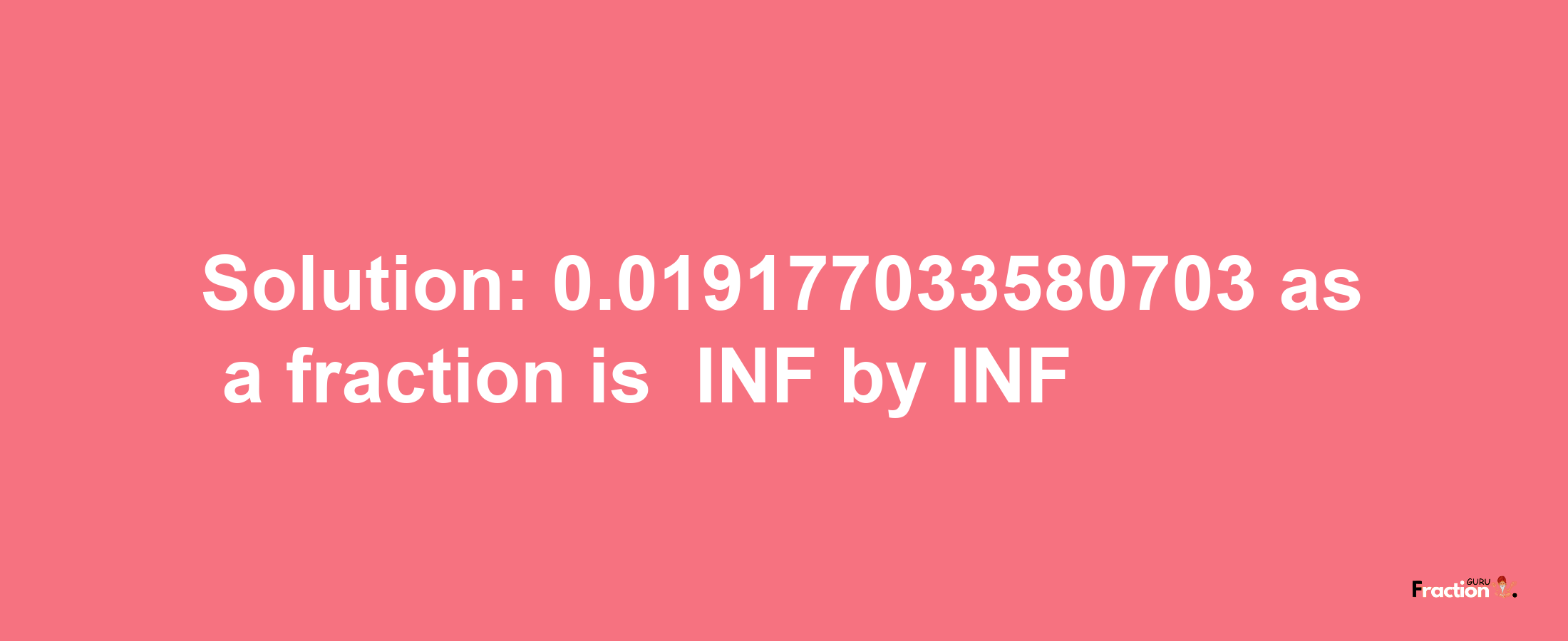 Solution:-0.019177033580703 as a fraction is -INF/INF