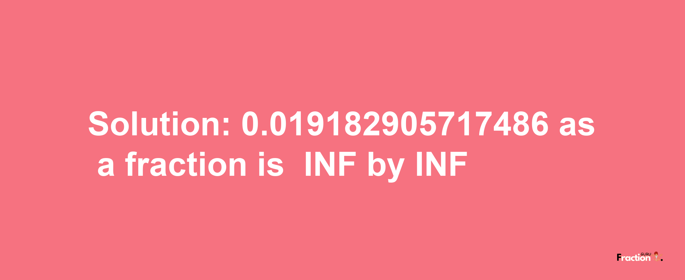 Solution:-0.019182905717486 as a fraction is -INF/INF