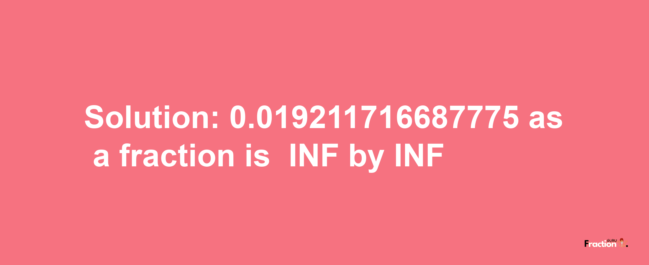 Solution:-0.019211716687775 as a fraction is -INF/INF