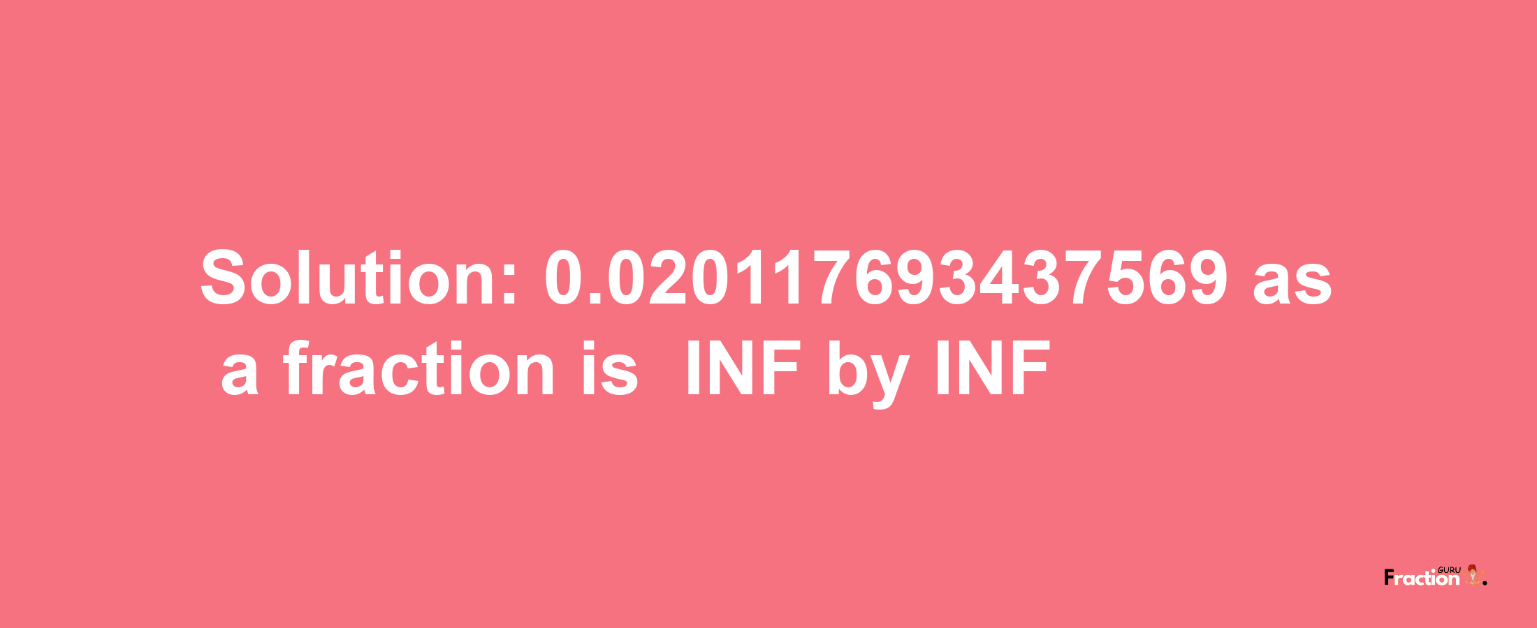 Solution:-0.020117693437569 as a fraction is -INF/INF