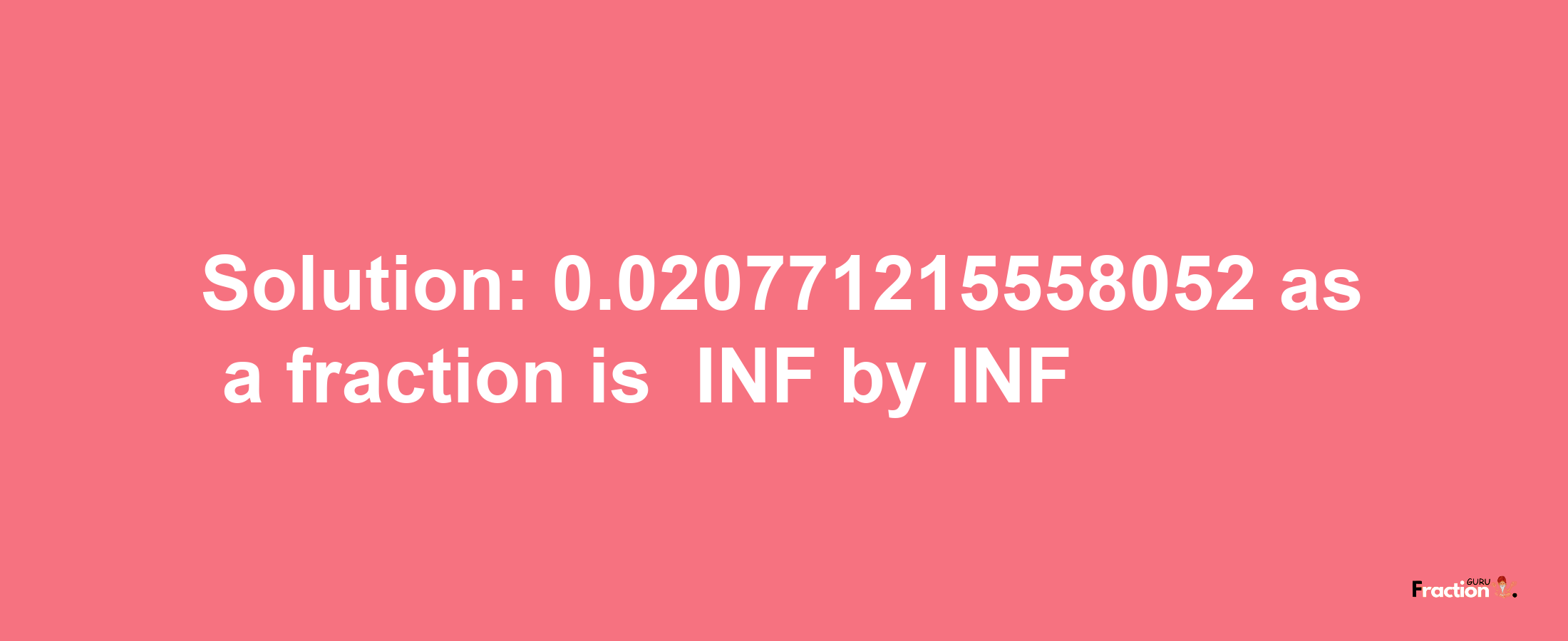 Solution:-0.020771215558052 as a fraction is -INF/INF