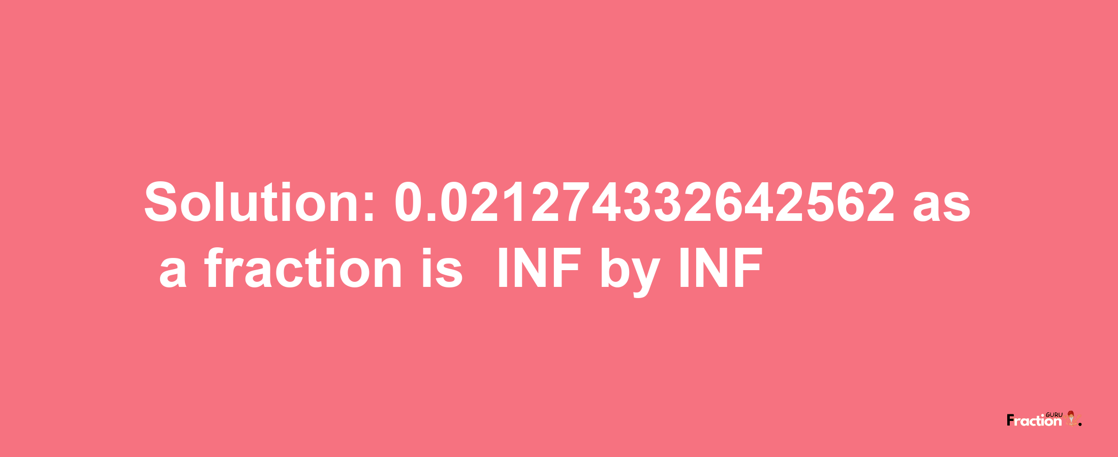 Solution:-0.021274332642562 as a fraction is -INF/INF