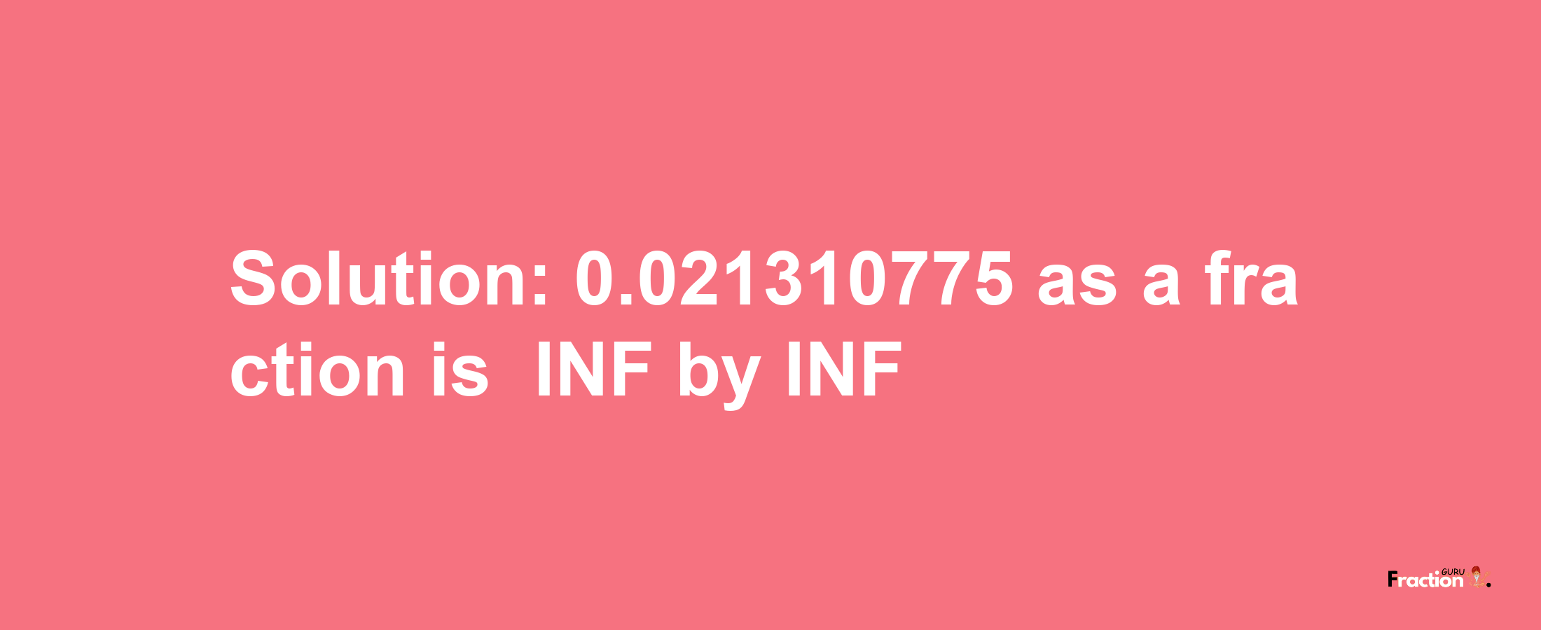 Solution:-0.021310775 as a fraction is -INF/INF