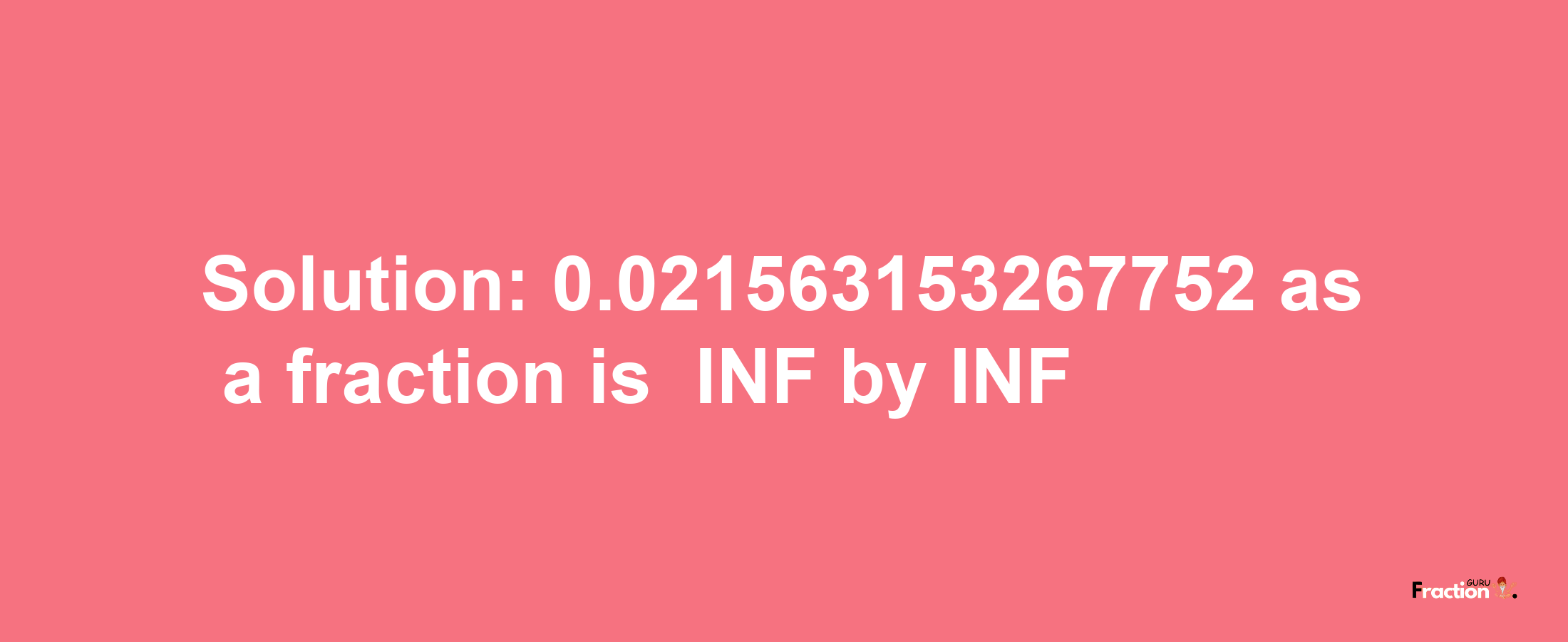 Solution:-0.021563153267752 as a fraction is -INF/INF