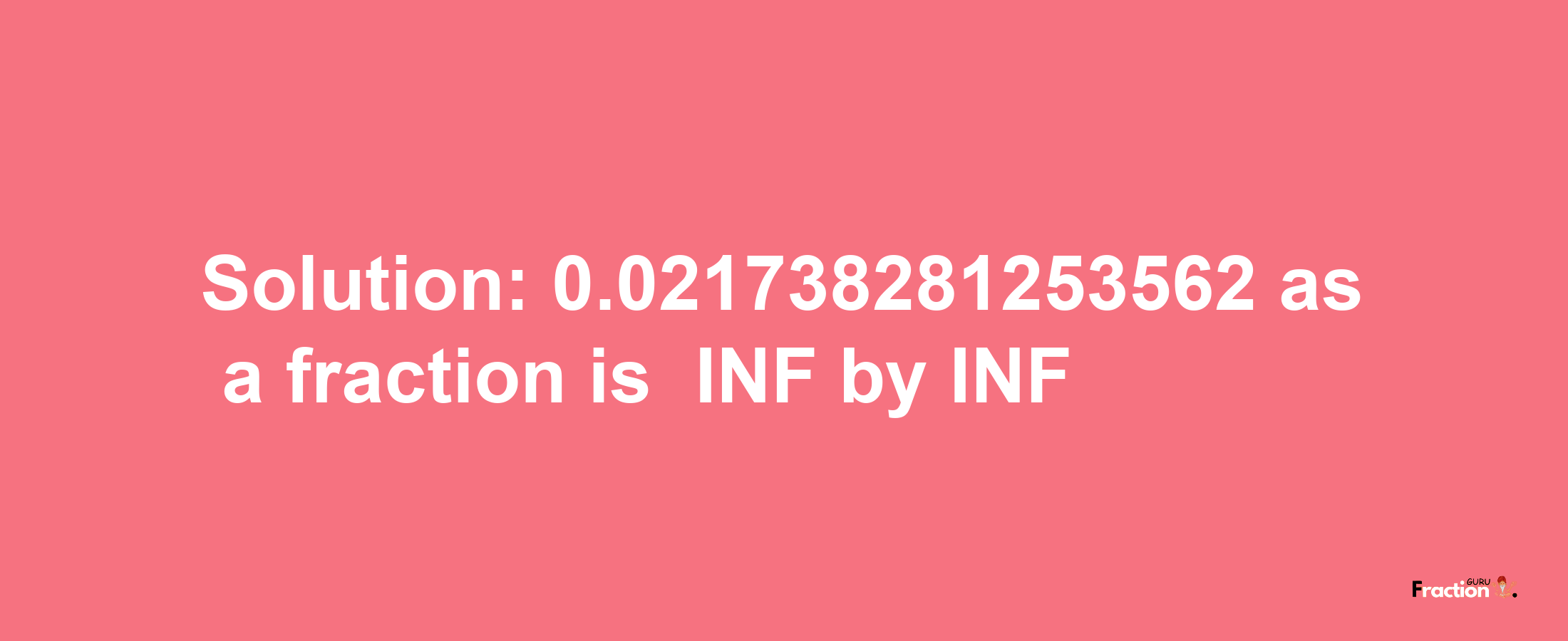 Solution:-0.021738281253562 as a fraction is -INF/INF