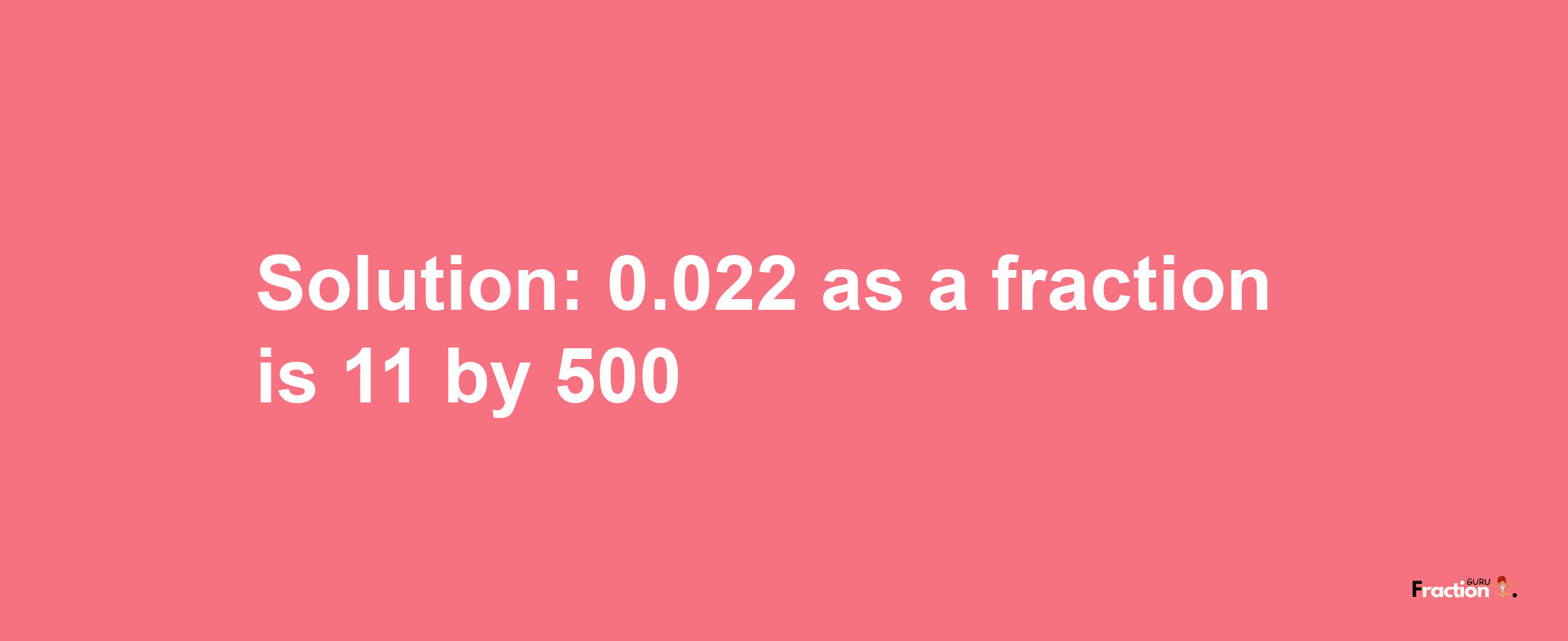 Solution:0.022 as a fraction is 11/500