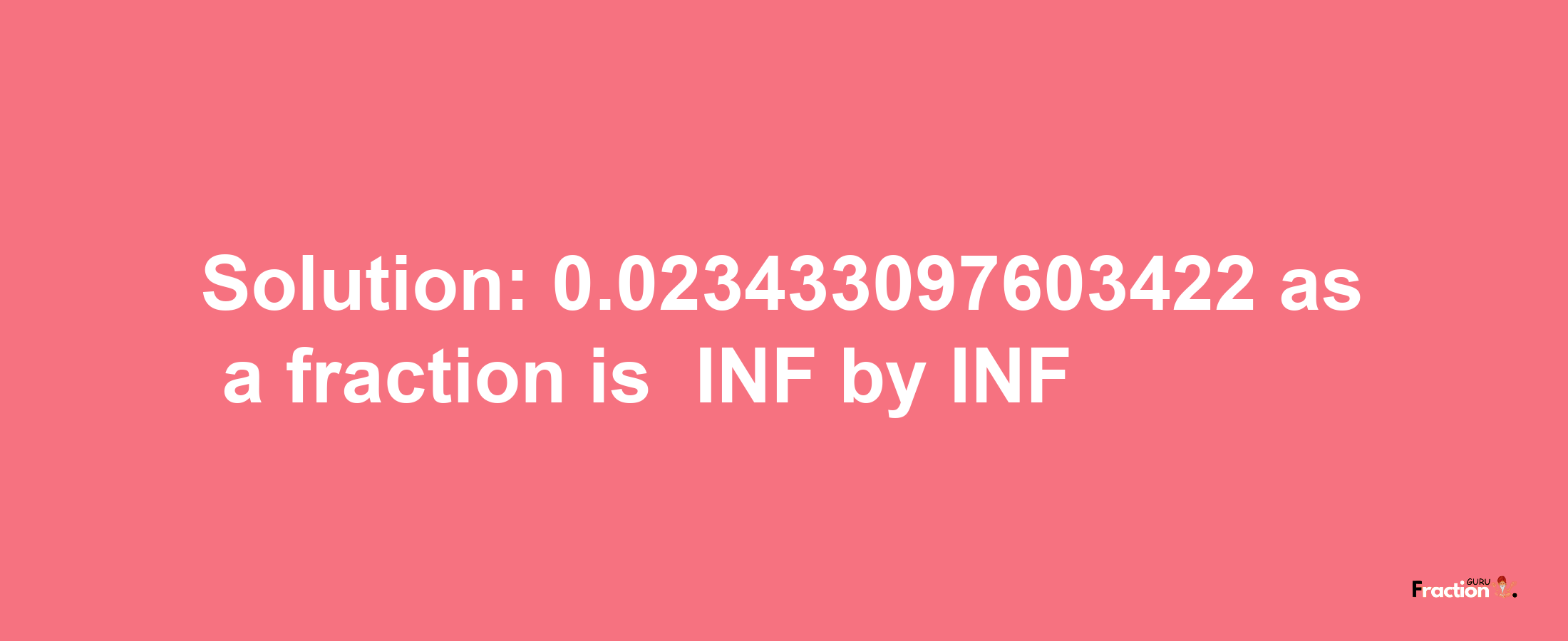 Solution:-0.023433097603422 as a fraction is -INF/INF