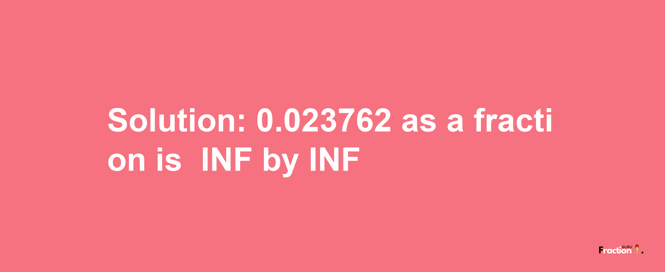 Solution:-0.023762 as a fraction is -INF/INF