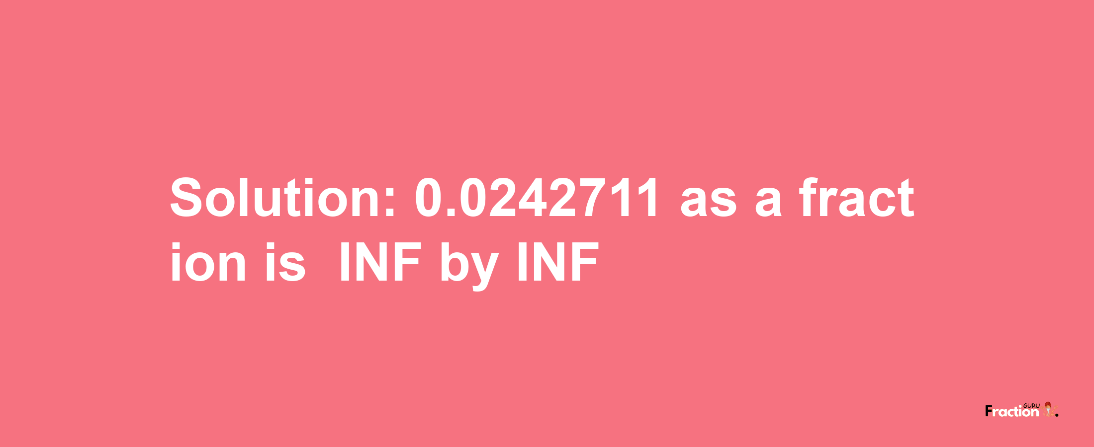 Solution:-0.0242711 as a fraction is -INF/INF