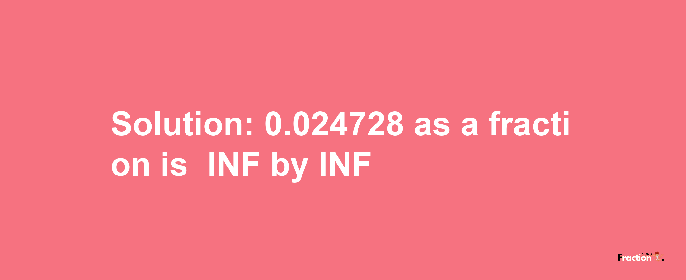 Solution:-0.024728 as a fraction is -INF/INF