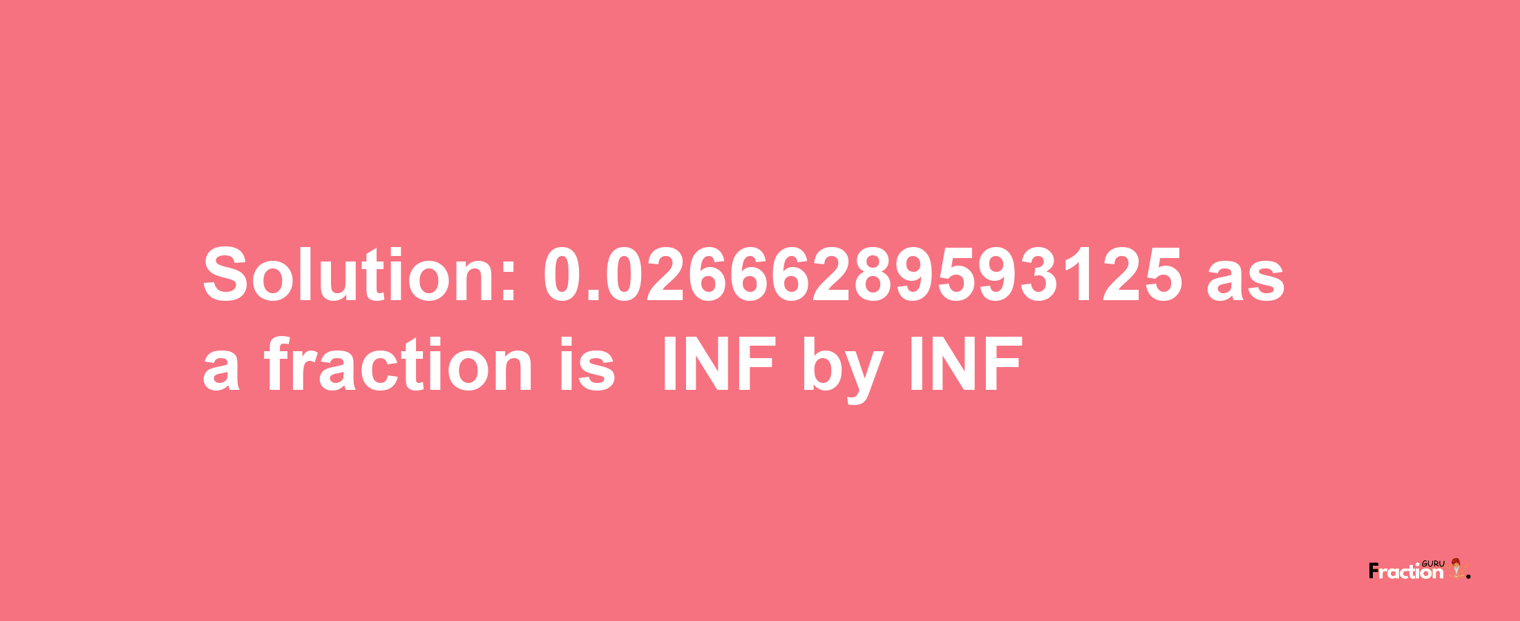 Solution:-0.02666289593125 as a fraction is -INF/INF