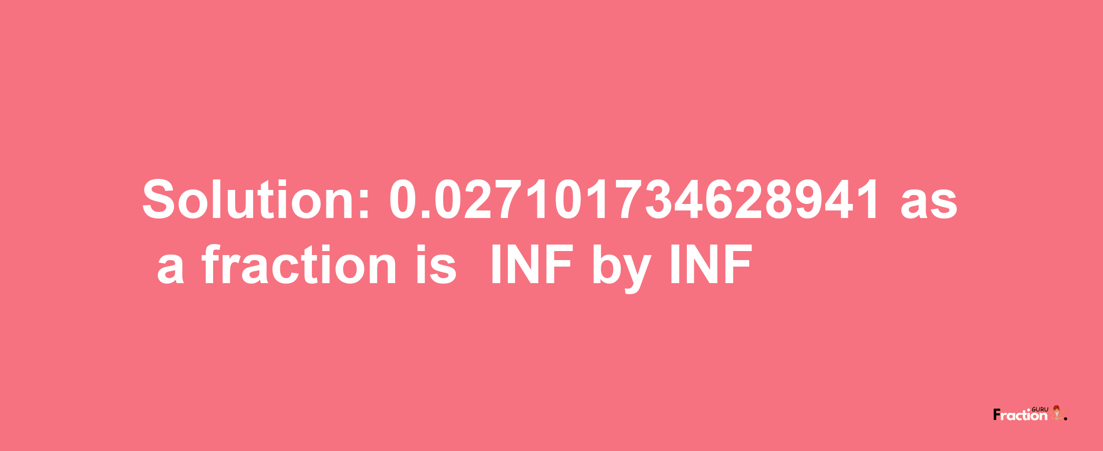 Solution:-0.027101734628941 as a fraction is -INF/INF