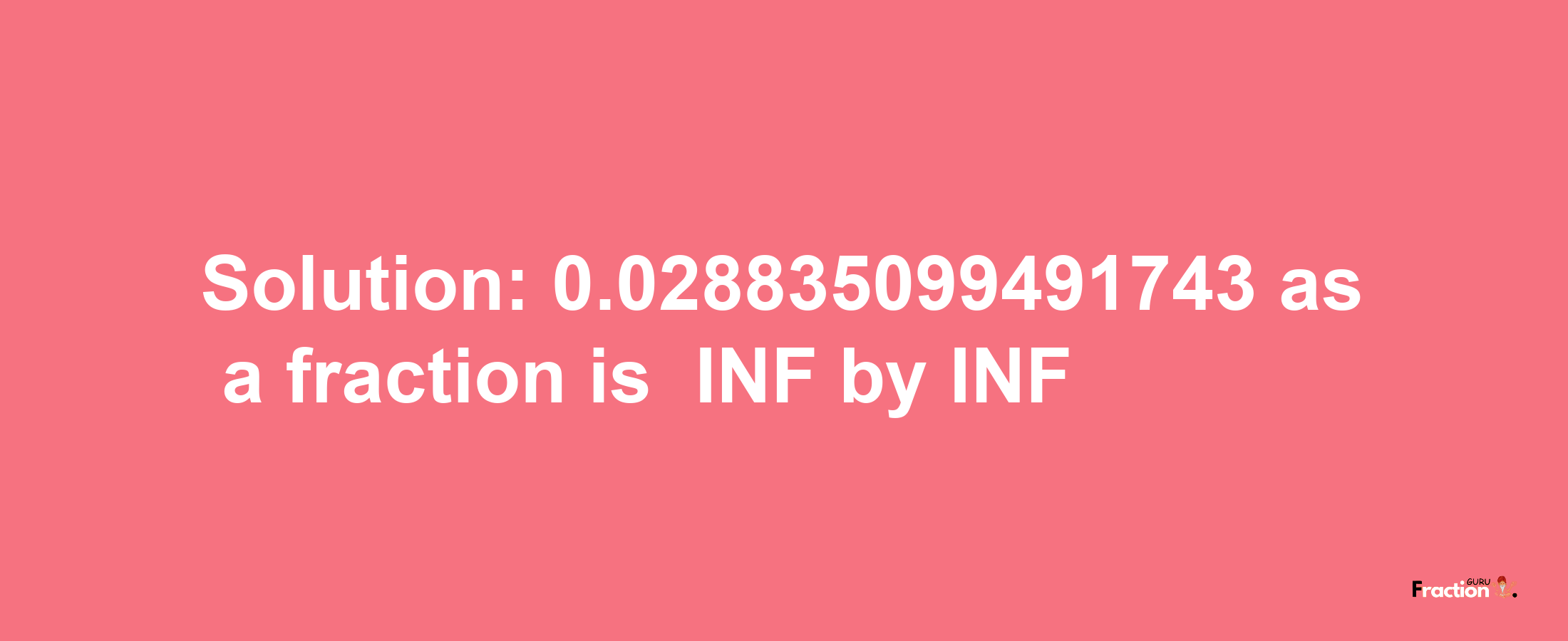 Solution:-0.028835099491743 as a fraction is -INF/INF