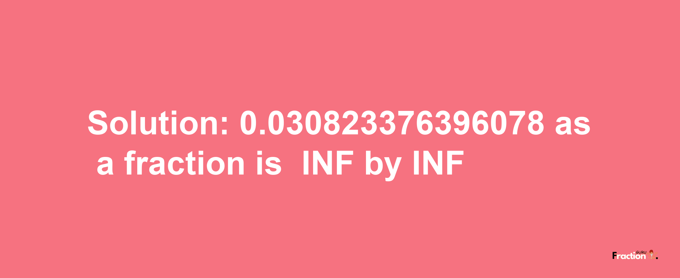 Solution:-0.030823376396078 as a fraction is -INF/INF