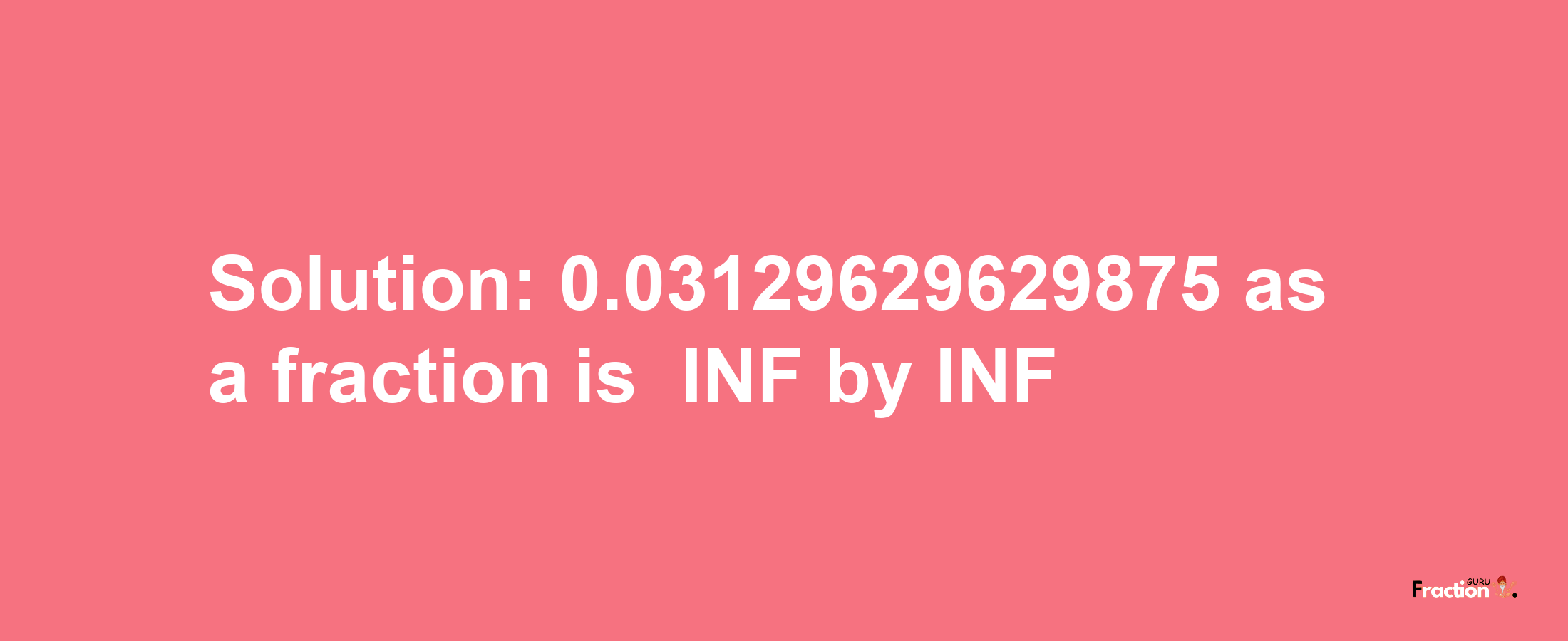 Solution:-0.03129629629875 as a fraction is -INF/INF