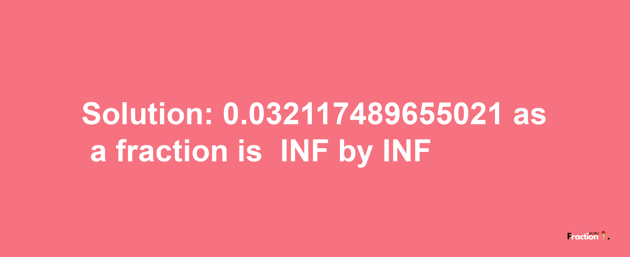 Solution:-0.032117489655021 as a fraction is -INF/INF