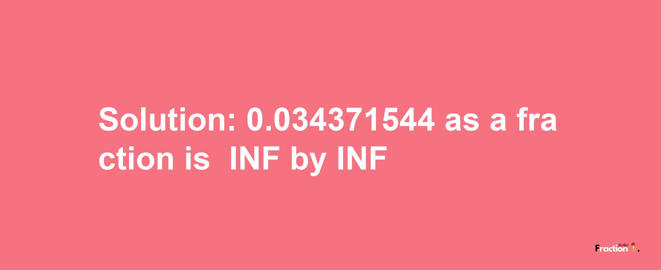 Solution:-0.034371544 as a fraction is -INF/INF