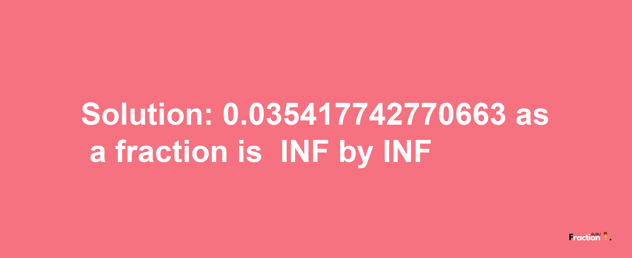 Solution:-0.035417742770663 as a fraction is -INF/INF