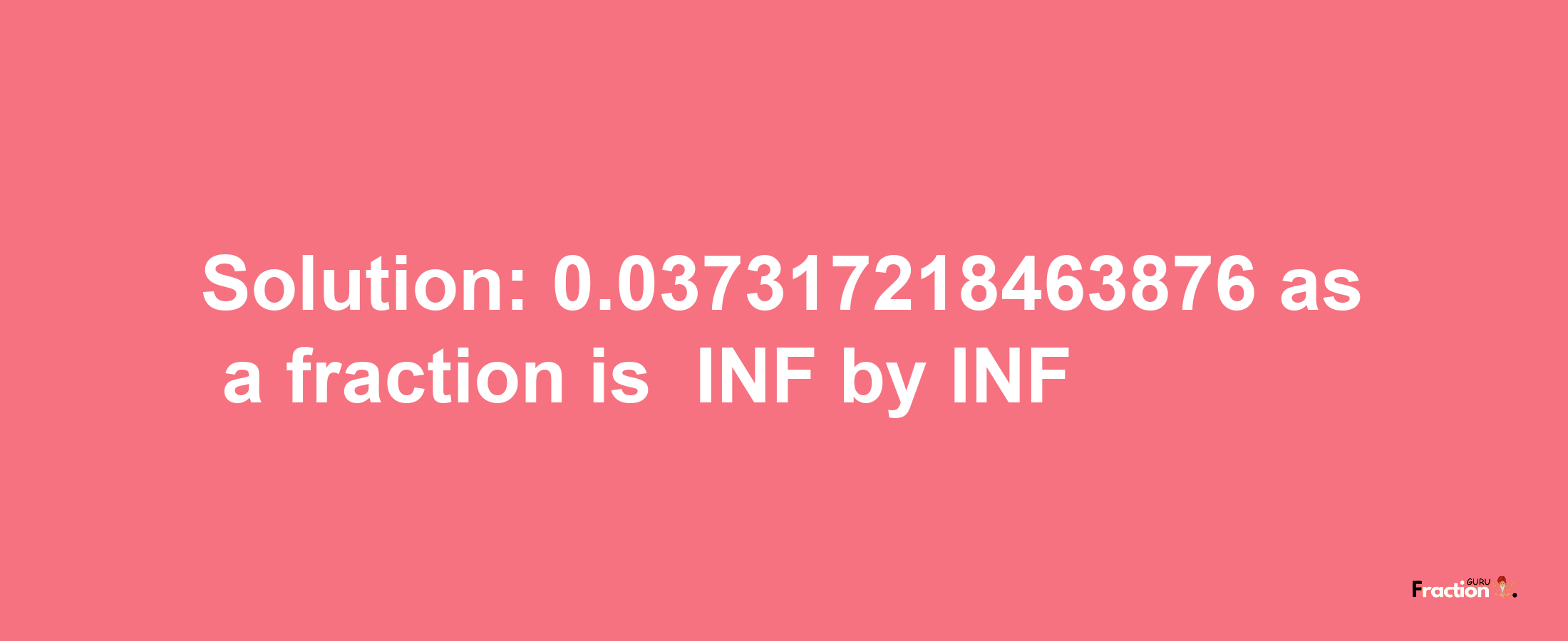 Solution:-0.037317218463876 as a fraction is -INF/INF