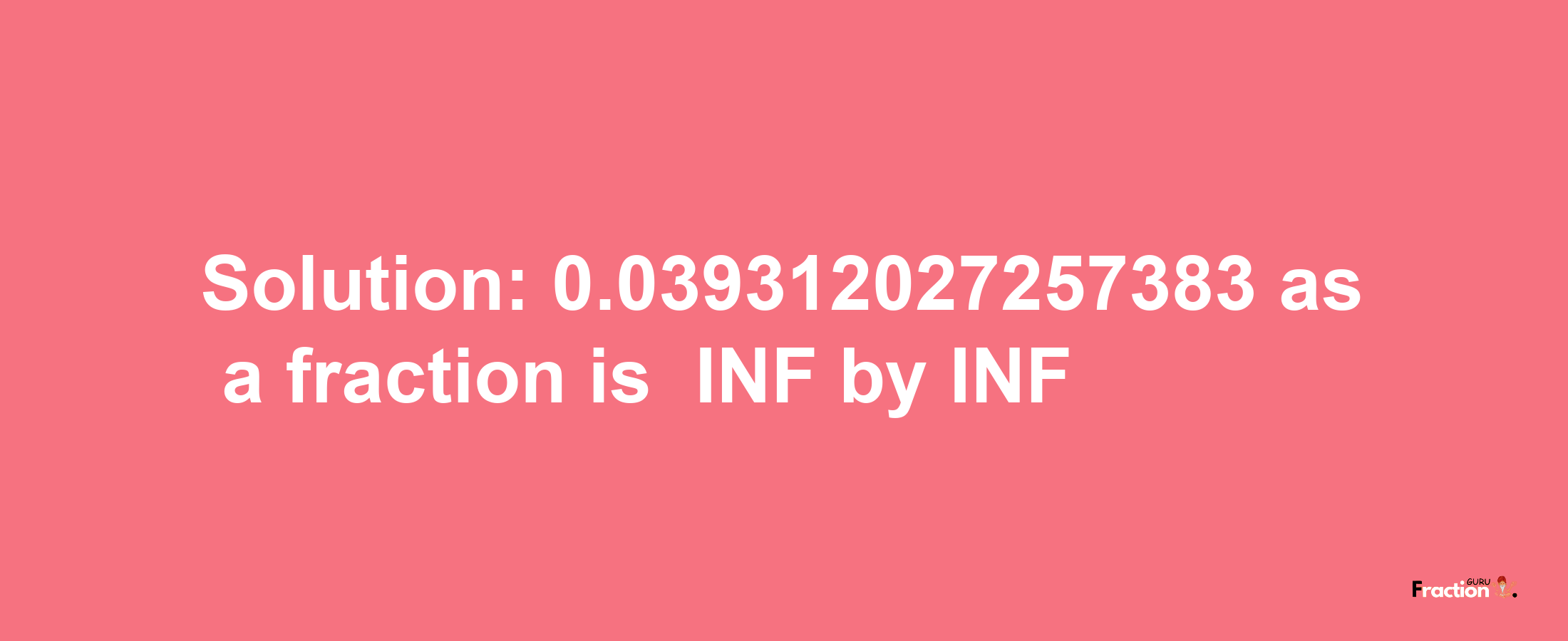 Solution:-0.039312027257383 as a fraction is -INF/INF