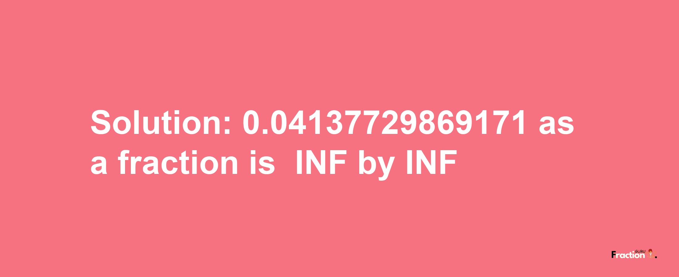 Solution:-0.04137729869171 as a fraction is -INF/INF