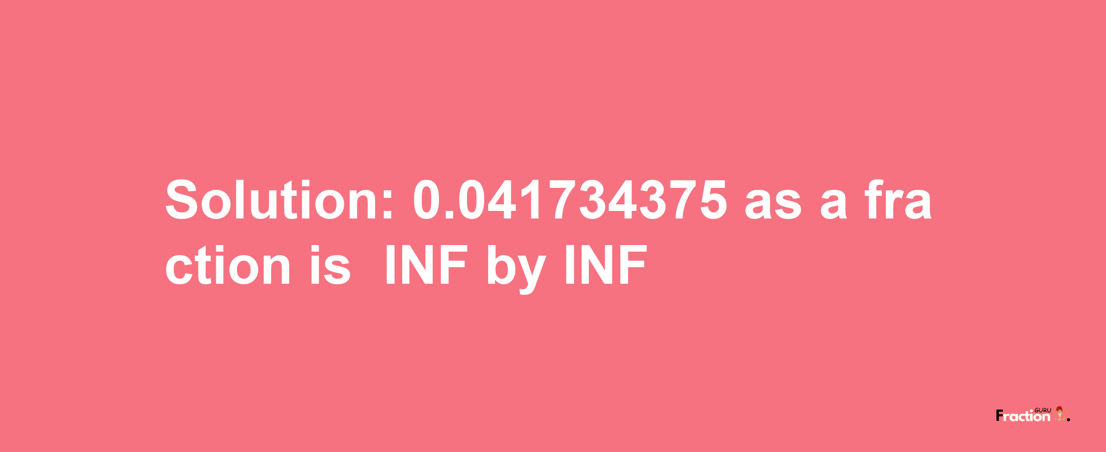 Solution:-0.041734375 as a fraction is -INF/INF