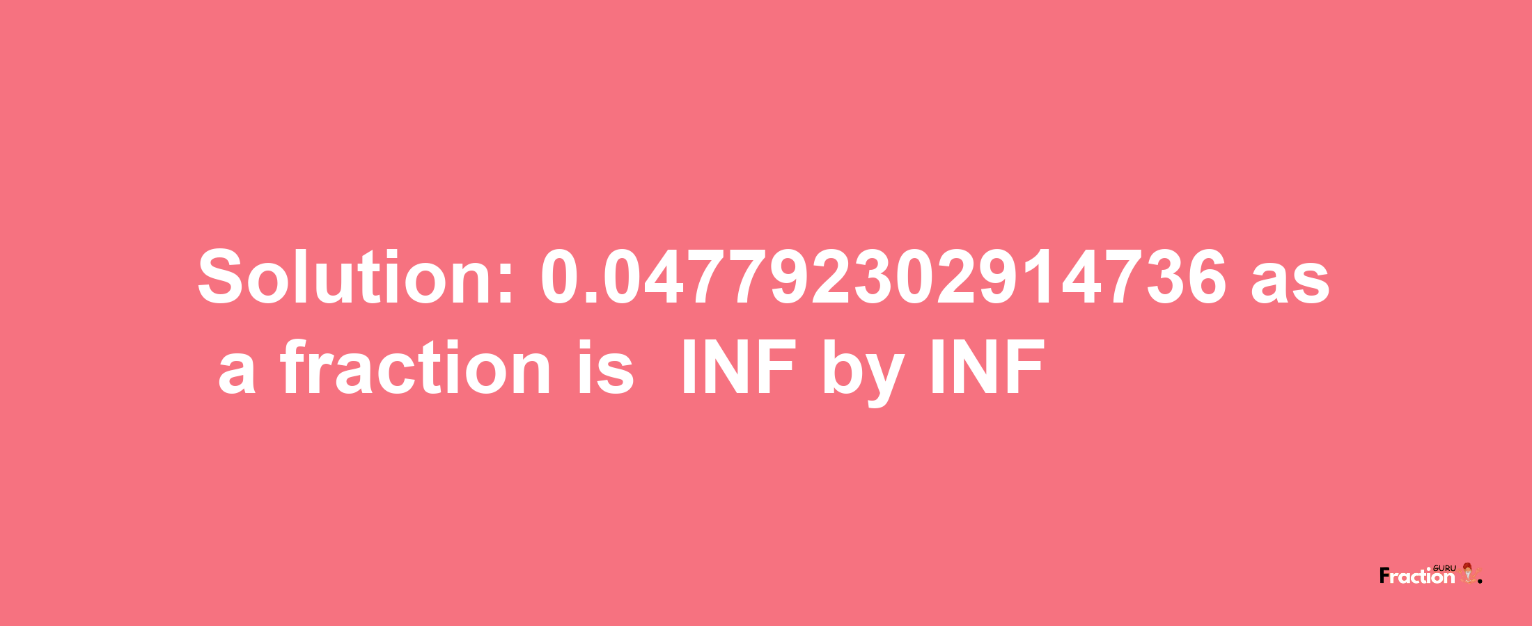 Solution:-0.047792302914736 as a fraction is -INF/INF