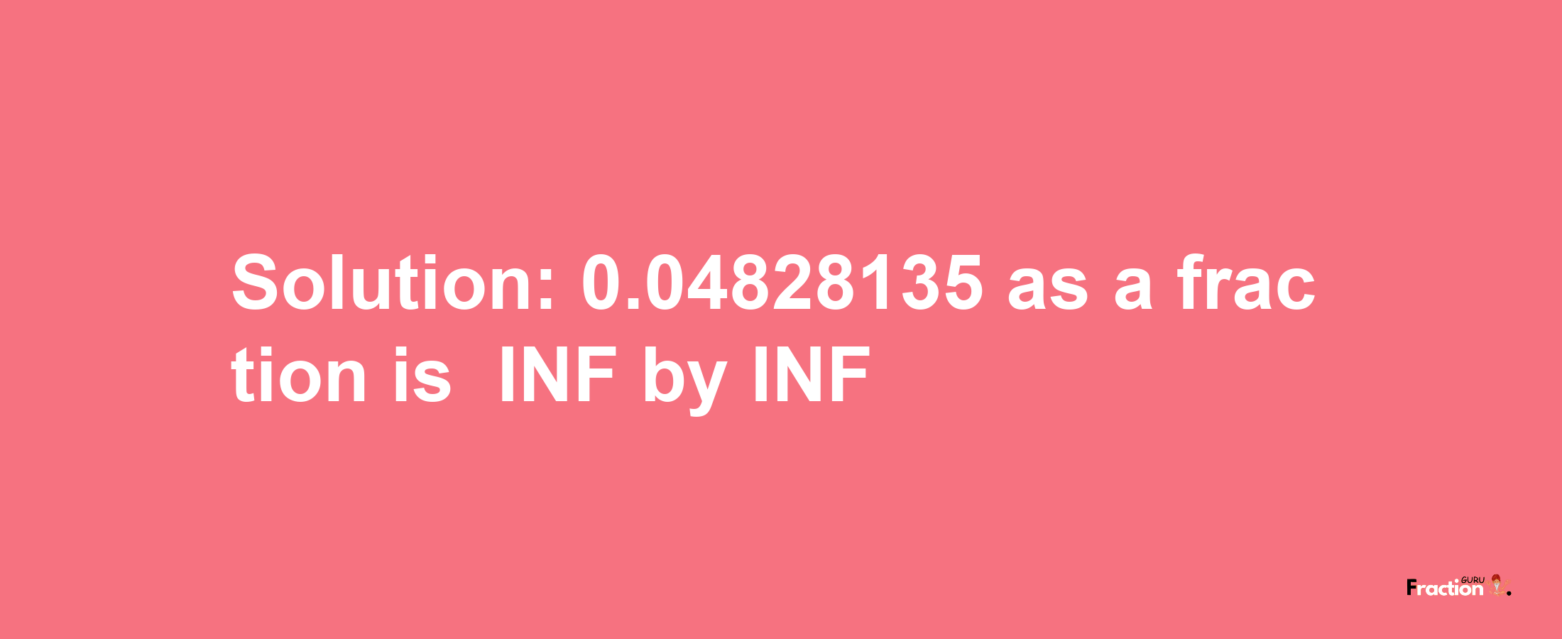 Solution:-0.04828135 as a fraction is -INF/INF