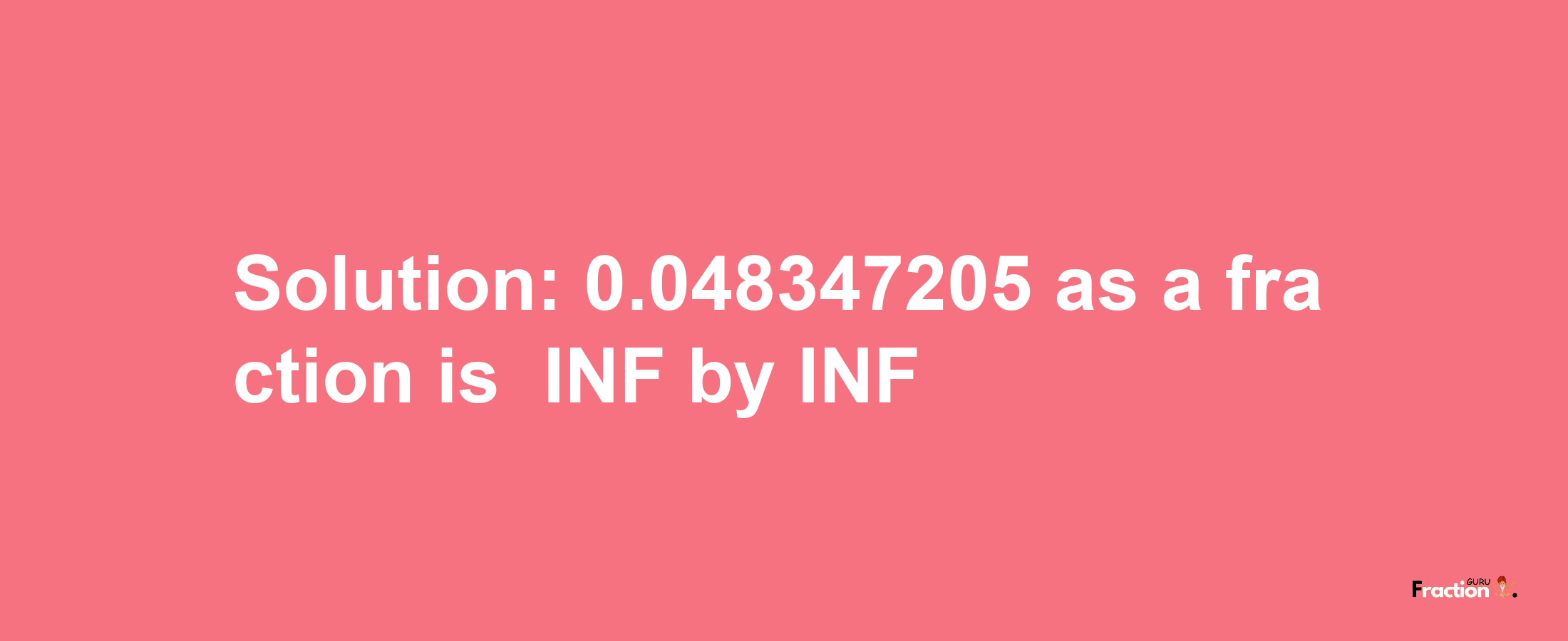 Solution:-0.048347205 as a fraction is -INF/INF