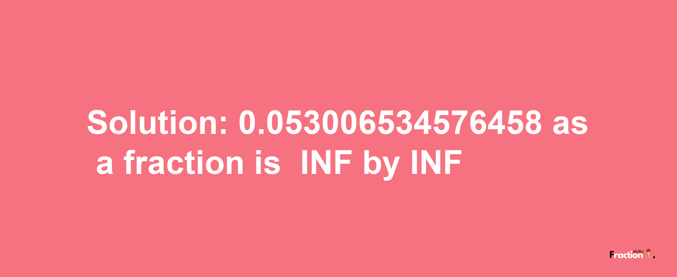 Solution:-0.053006534576458 as a fraction is -INF/INF