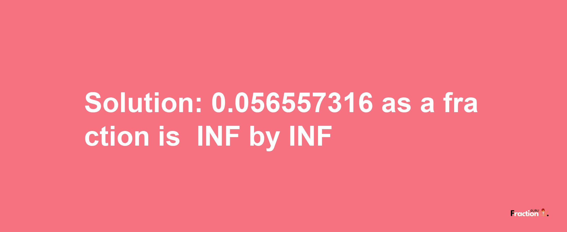 Solution:-0.056557316 as a fraction is -INF/INF