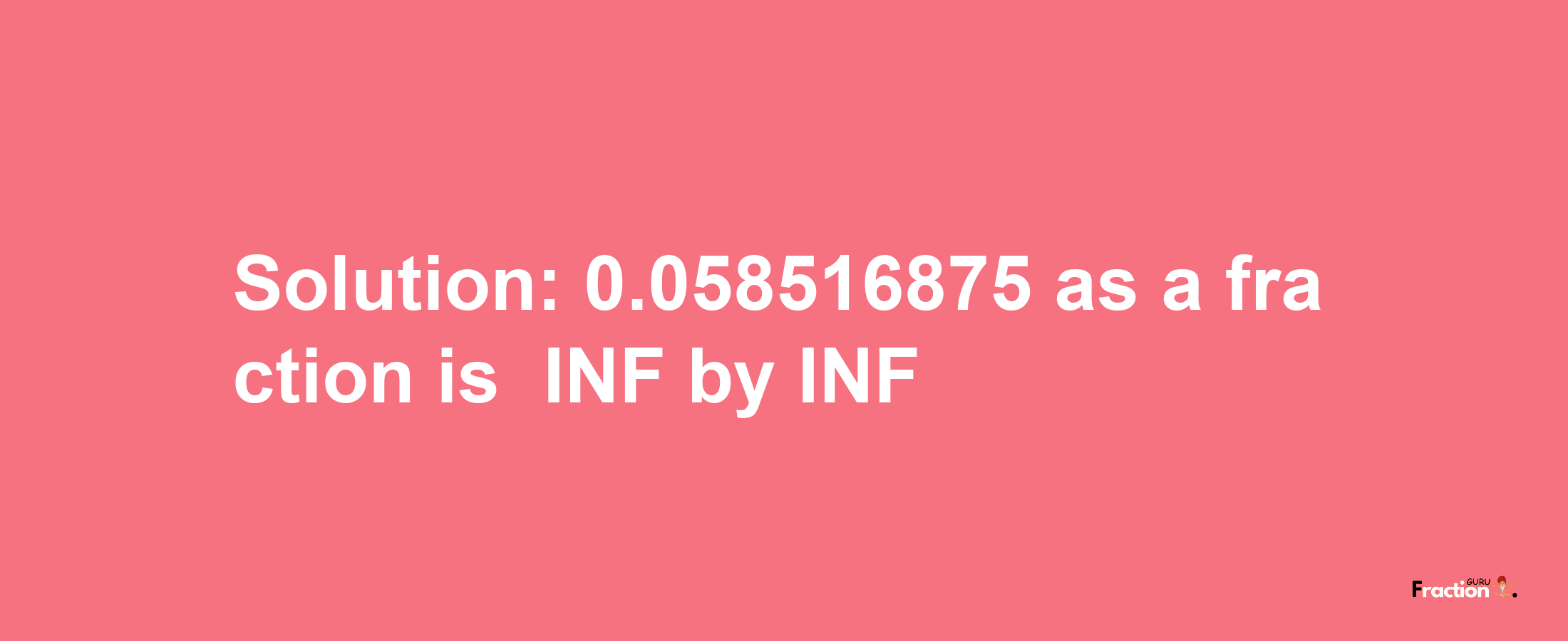 Solution:-0.058516875 as a fraction is -INF/INF