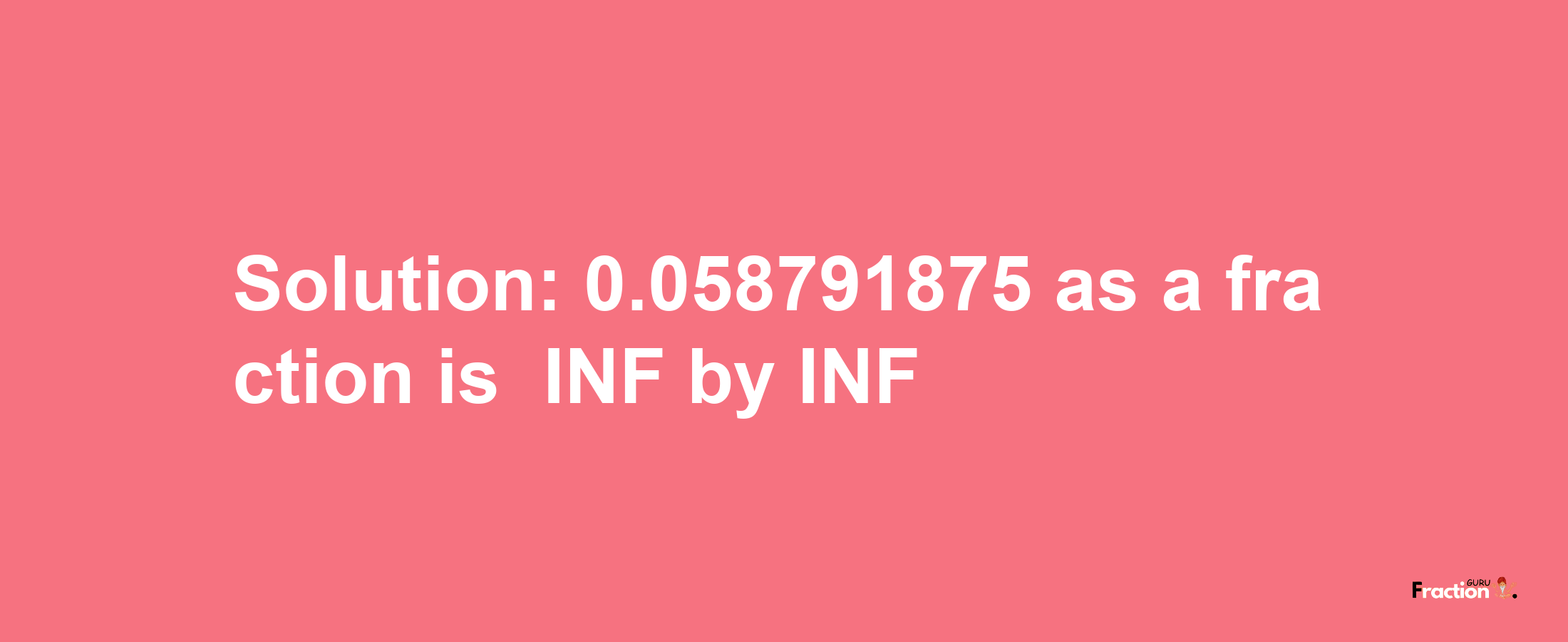 Solution:-0.058791875 as a fraction is -INF/INF