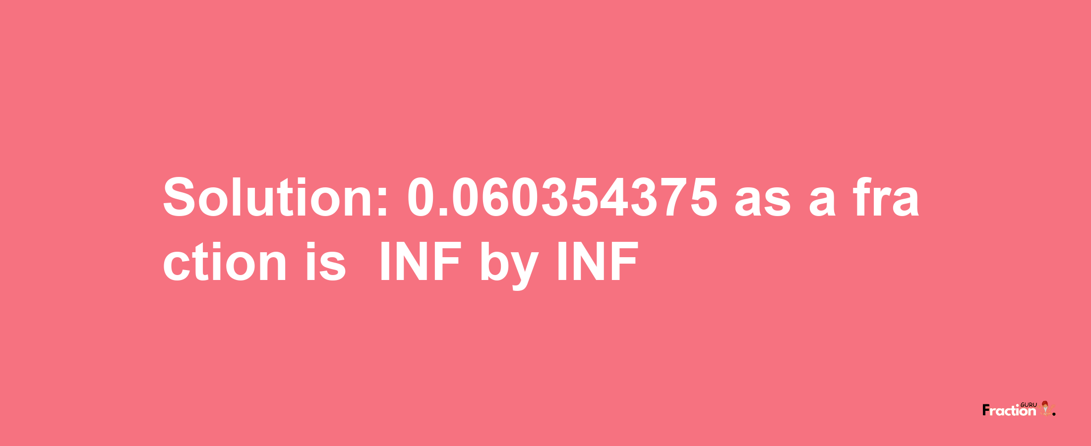 Solution:-0.060354375 as a fraction is -INF/INF