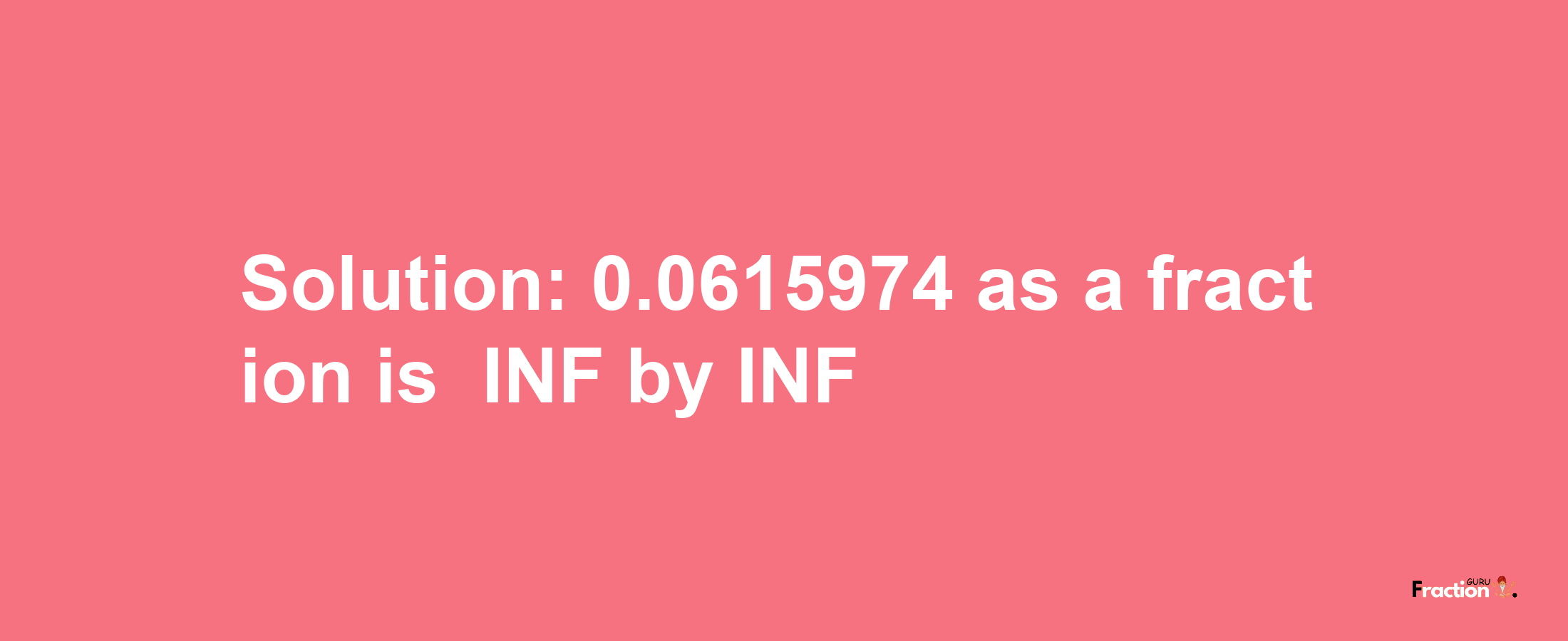 Solution:-0.0615974 as a fraction is -INF/INF