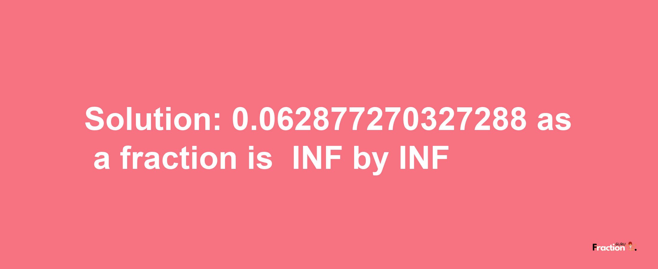 Solution:-0.062877270327288 as a fraction is -INF/INF