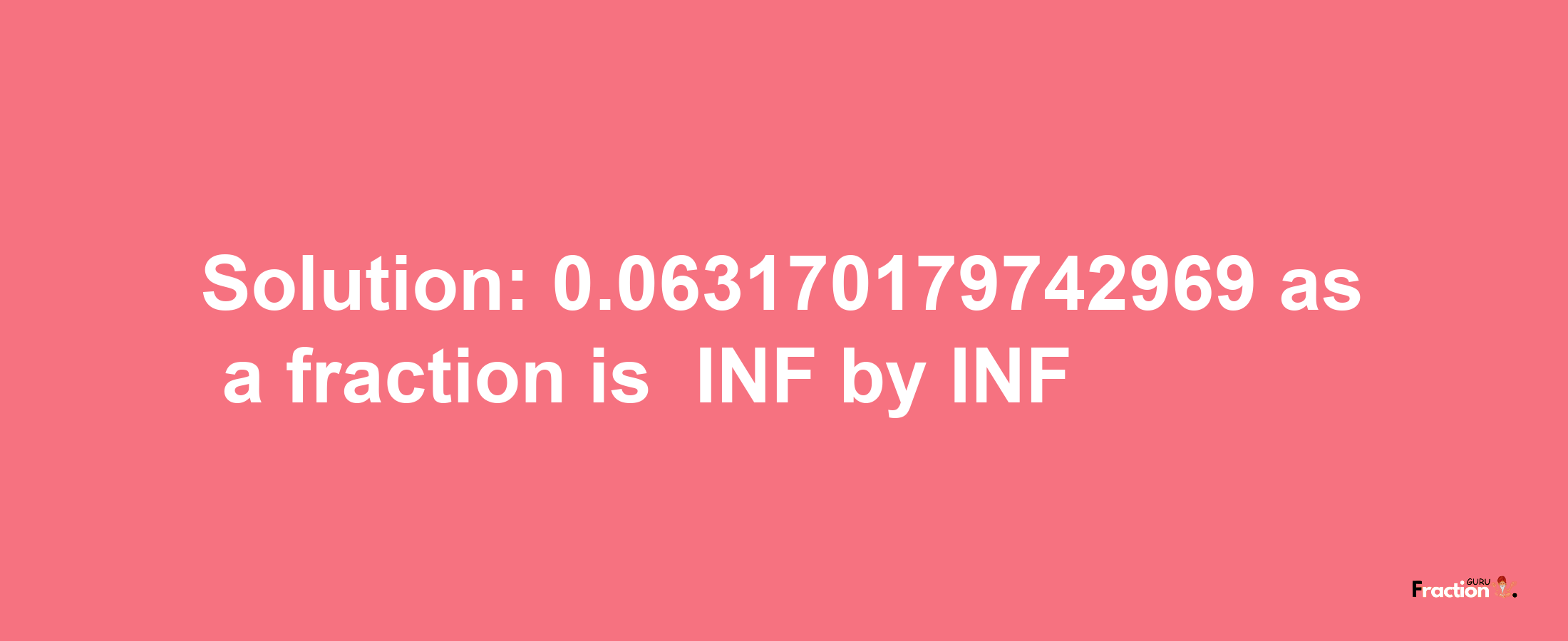 Solution:-0.063170179742969 as a fraction is -INF/INF