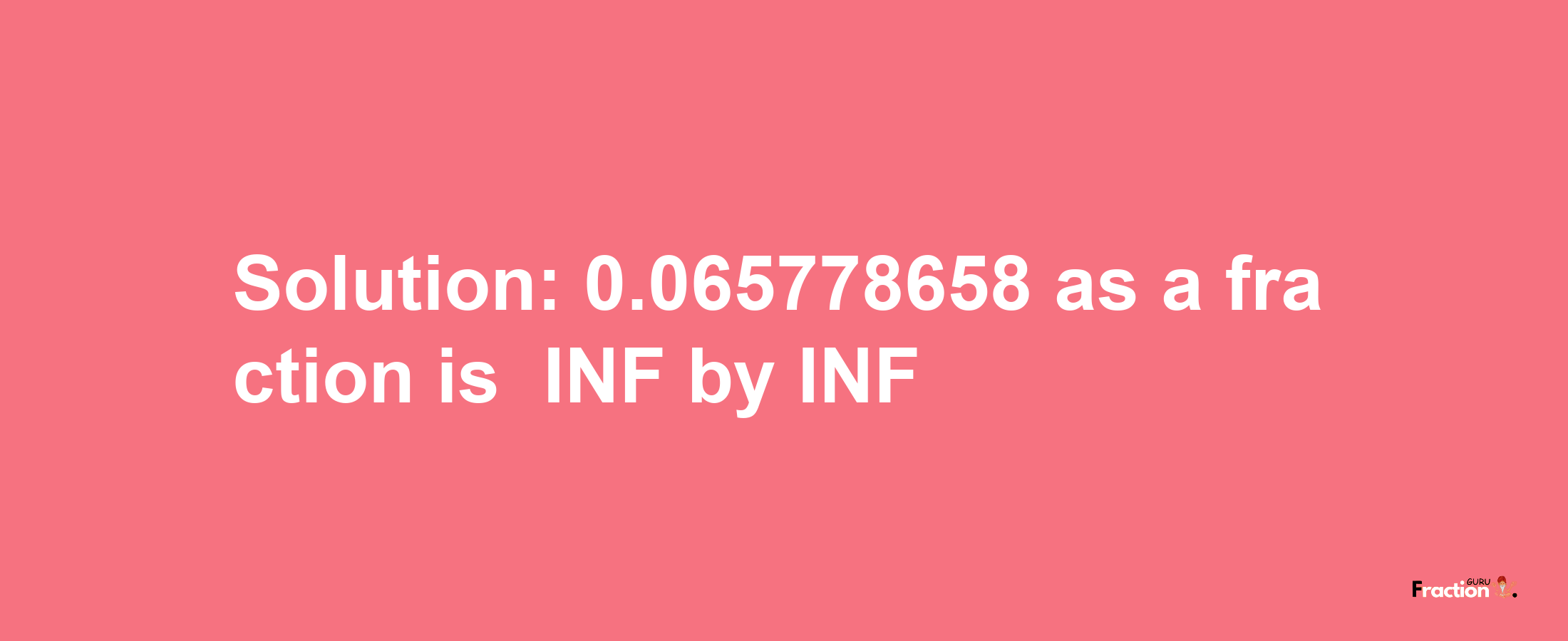 Solution:-0.065778658 as a fraction is -INF/INF