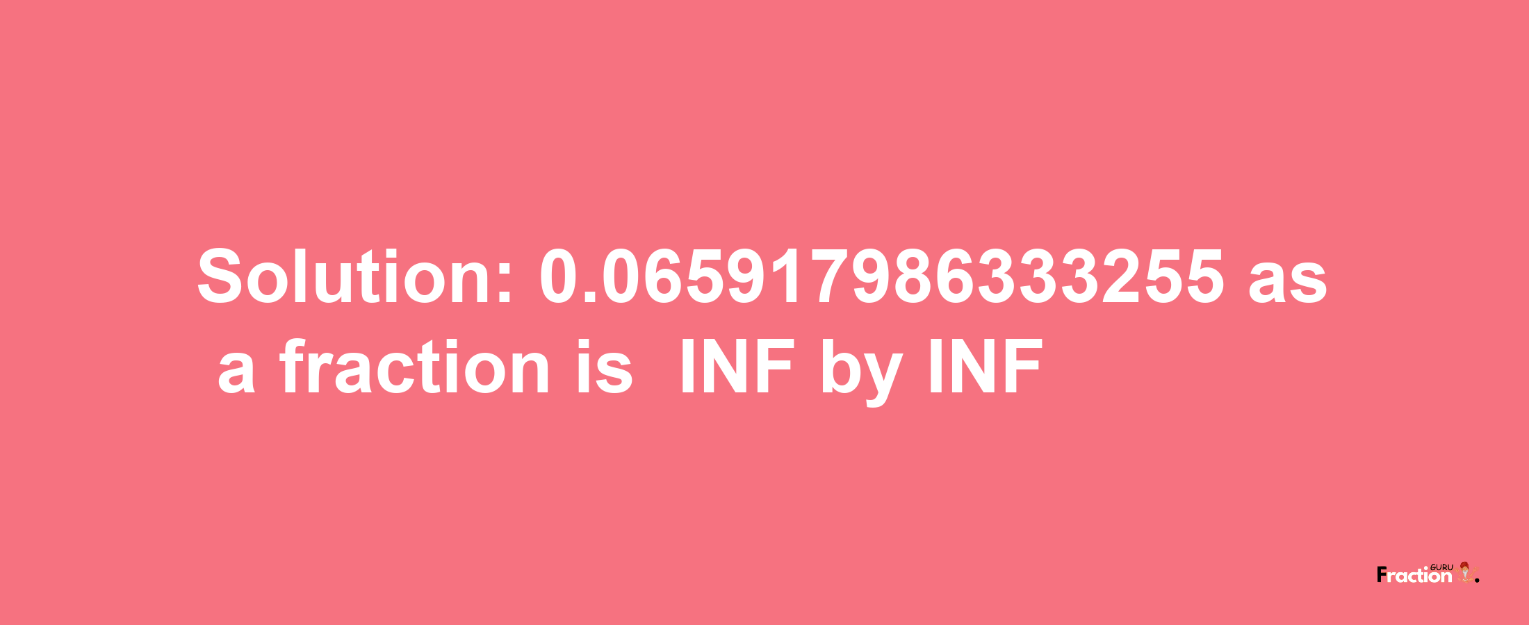 Solution:-0.065917986333255 as a fraction is -INF/INF