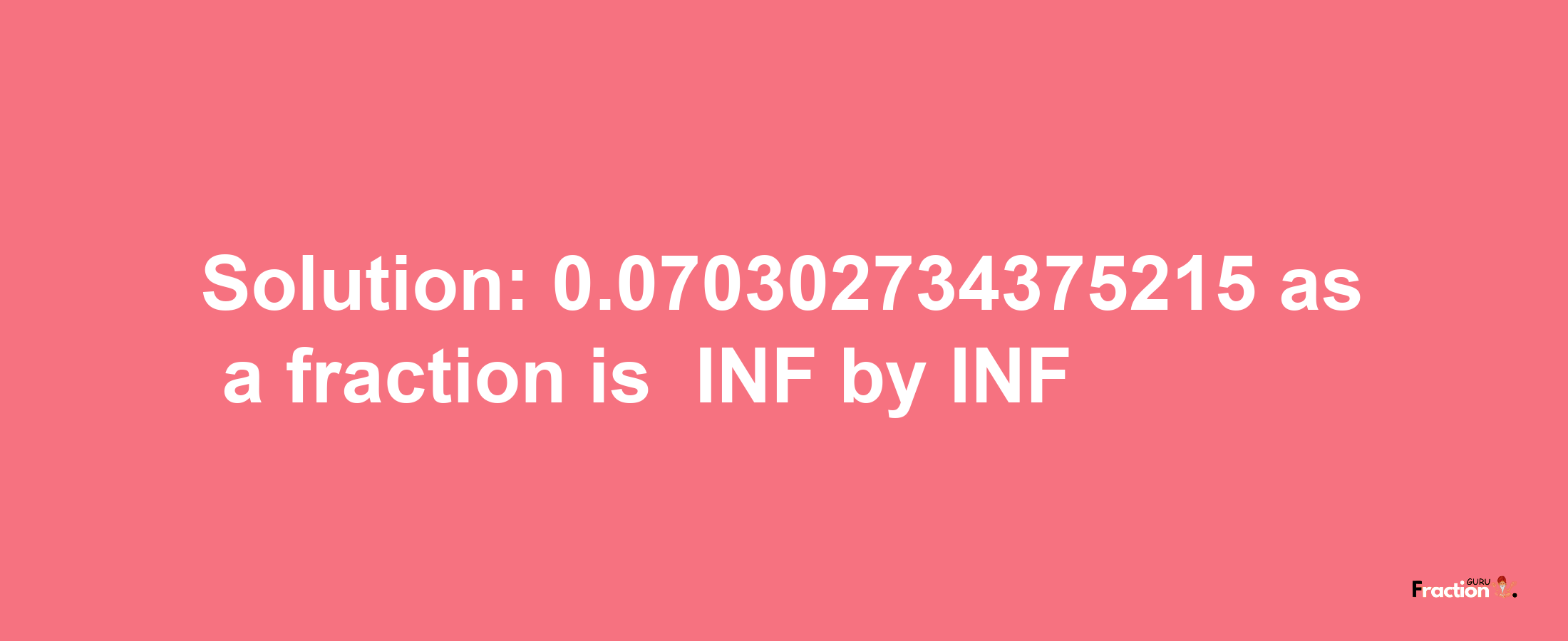 Solution:-0.070302734375215 as a fraction is -INF/INF